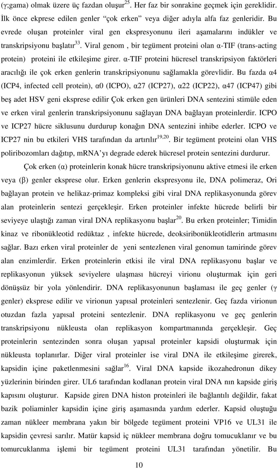 Viral genom, bir tegüment proteini olan α-tif (trans-acting protein) proteini ile etkileşime girer.