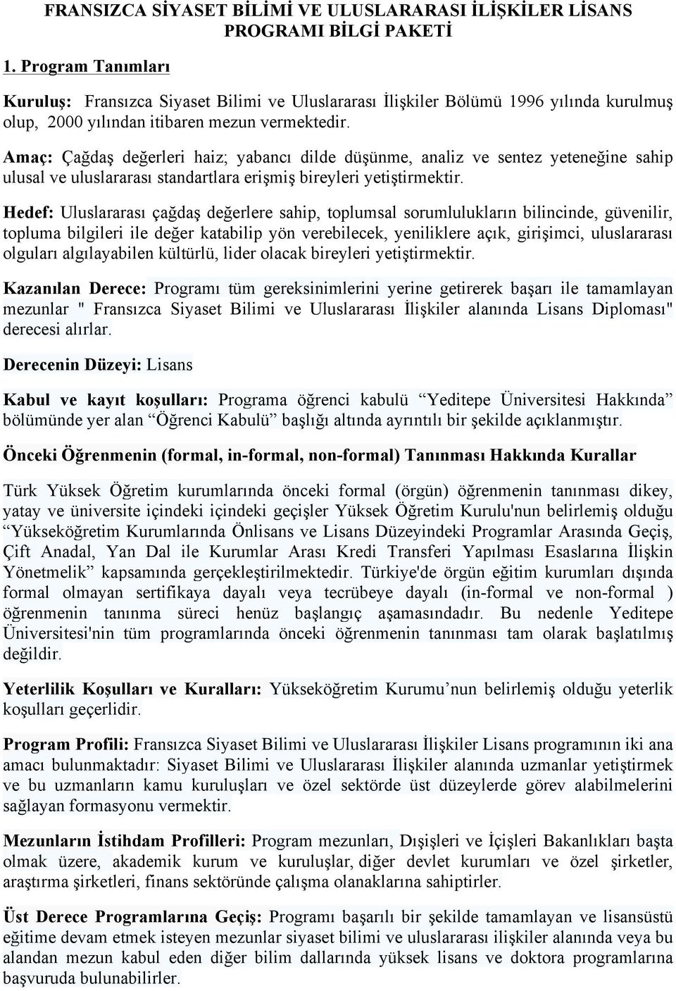 Amaç: Çağdaş değerleri haiz; yabancı dilde düşünme, analiz ve sentez yeteneğine sahip ulusal ve uluslararası standartlara erişmiş bireyleri yetiştirmektir.