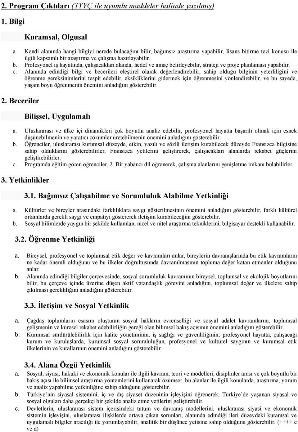 c. Alanında edindiği bilgi ve becerileri eleştirel olarak değerlendirebilir, sahip olduğu bilginin yeterliliğini ve öğrenme gereksinimlerini tespit edebilir, eksikliklerini gidermek için öğrenmesini