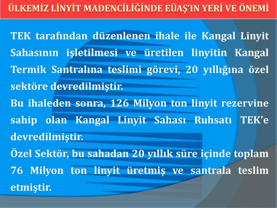 Bu ihaleden sonra, 126 Milyon ton linyit rezervine sahip olan Kangal Linyit Sahası Ruhsatı TEK e