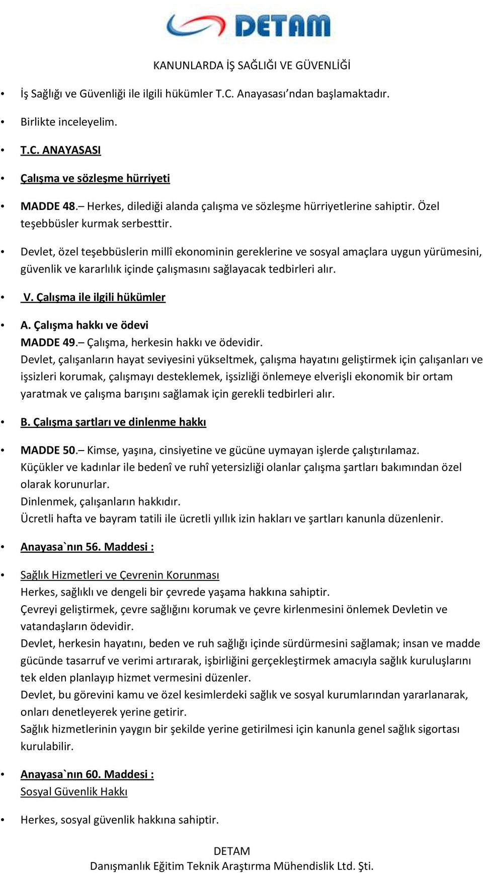 Devlet, özel teşebbüslerin millî ekonominin gereklerine ve sosyal amaçlara uygun yürümesini, güvenlik ve kararlılık içinde çalışmasını sağlayacak tedbirleri alır. V. Çalışma ile ilgili hükümler A.