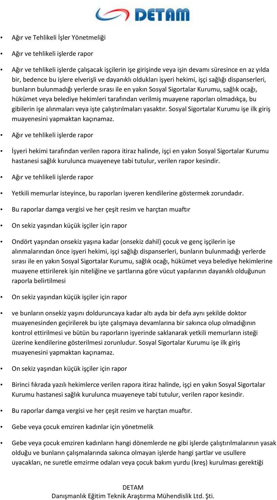 verilmiş muayene raporları olmadıkça, bu gibilerin işe alınmaları veya işte çalıştırılmaları yasaktır. Sosyal Sigortalar Kurumu işe ilk giriş muayenesini yapmaktan kaçınamaz.