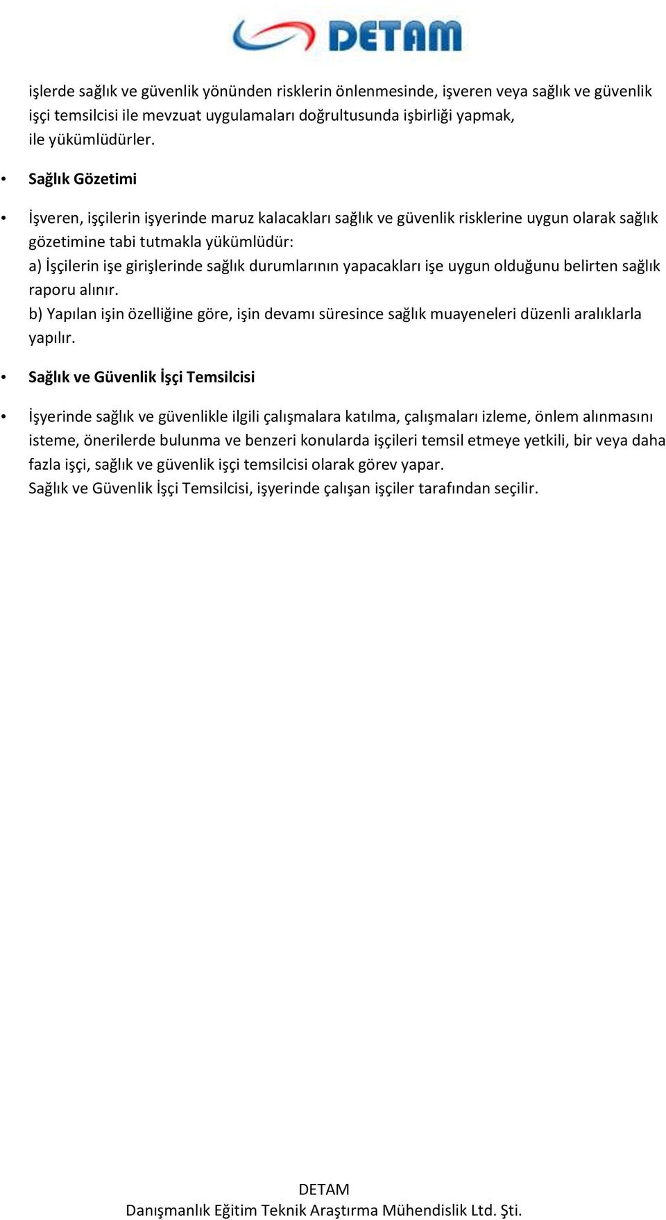 yapacakları işe uygun olduğunu belirten sağlık raporu alınır. b) Yapılan işin özelliğine göre, işin devamı süresince sağlık muayeneleri düzenli aralıklarla yapılır.