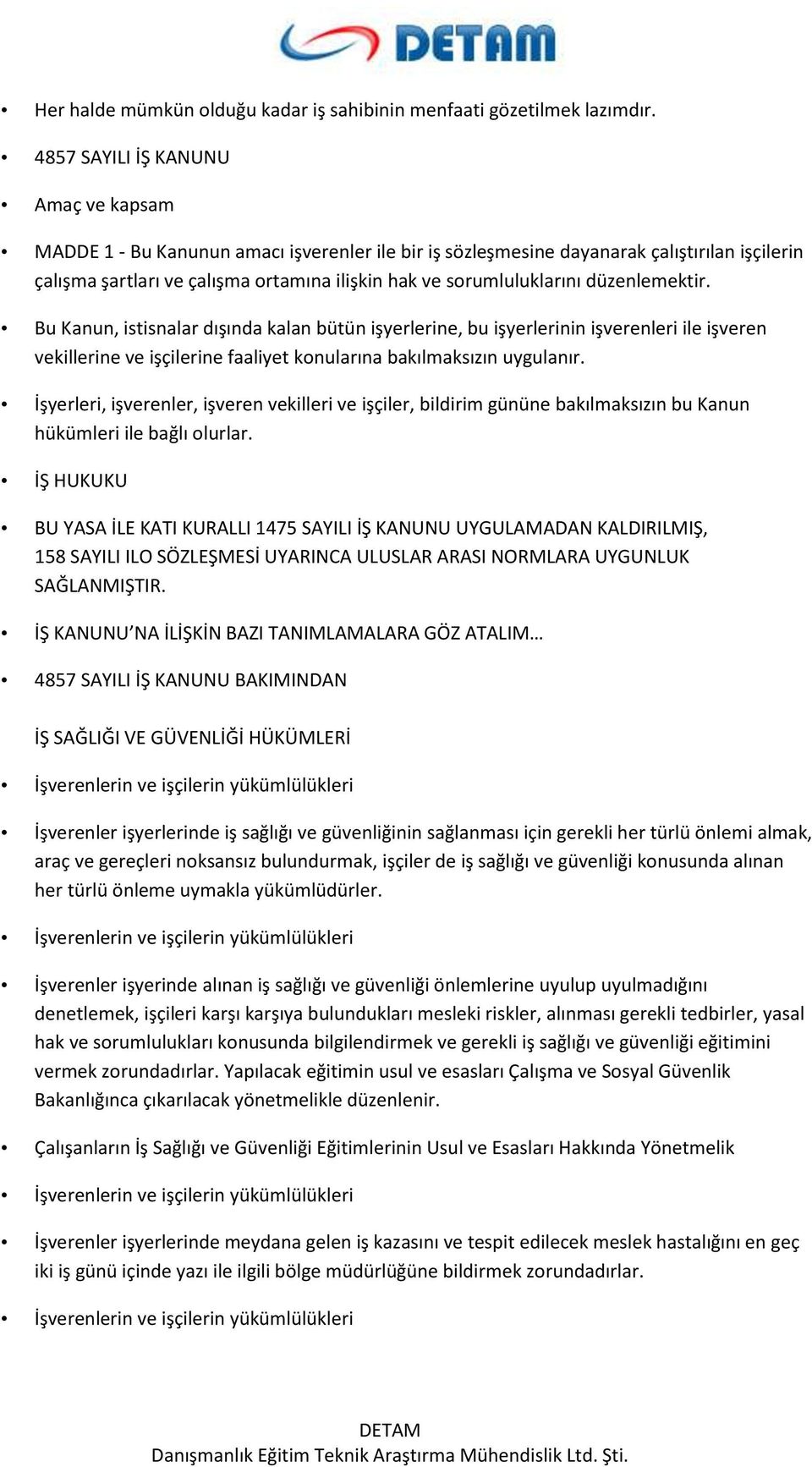 sorumluluklarını düzenlemektir. Bu Kanun, istisnalar dışında kalan bütün işyerlerine, bu işyerlerinin işverenleri ile işveren vekillerine ve işçilerine faaliyet konularına bakılmaksızın uygulanır.