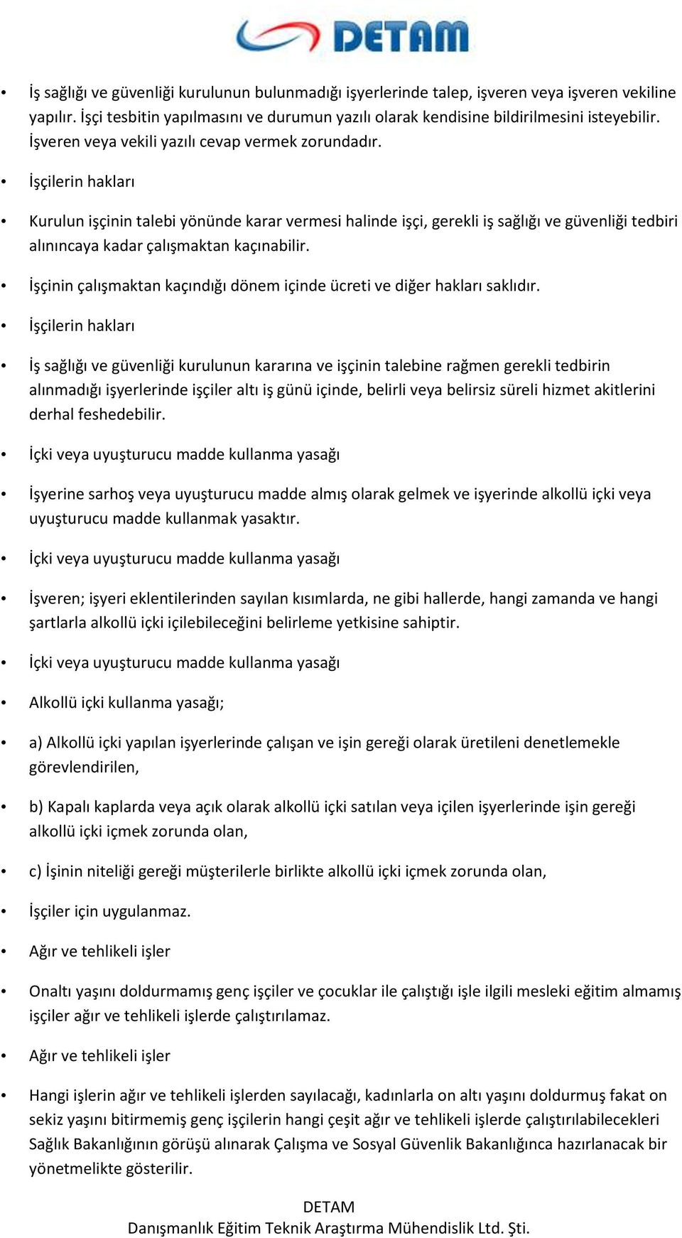 İşçilerin hakları Kurulun işçinin talebi yönünde karar vermesi halinde işçi, gerekli iş sağlığı ve güvenliği tedbiri alınıncaya kadar çalışmaktan kaçınabilir.