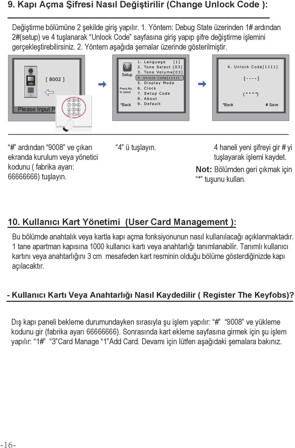 . Unlock Code[] Setup Please Input Password ardından ve çıkan ekranda kurulum veya yönetici kodunu ( fabrika ayarı: ) tuşlayın. [----]. Unlock Code[] Press No. to select Back ü tuşlayın.