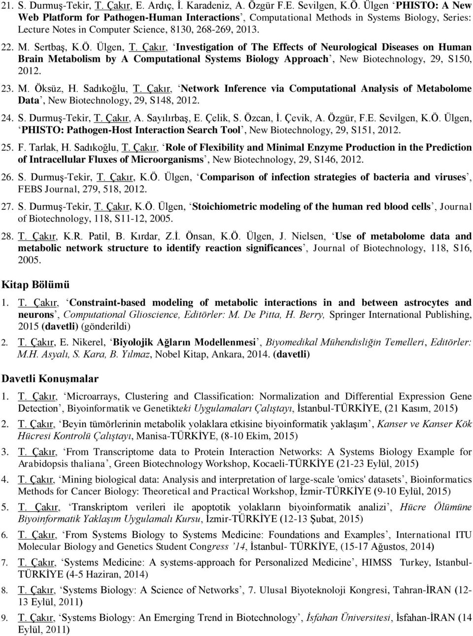 M. Sertbaş, K.Ö. Ülgen, T. Çakır, Investigation of The Effects of Neurological Diseases on Human Brain Metabolism by A Computational Systems Biology Approach, New Biotechnology, 29, S150, 2012. 23. M. Öksüz, H.