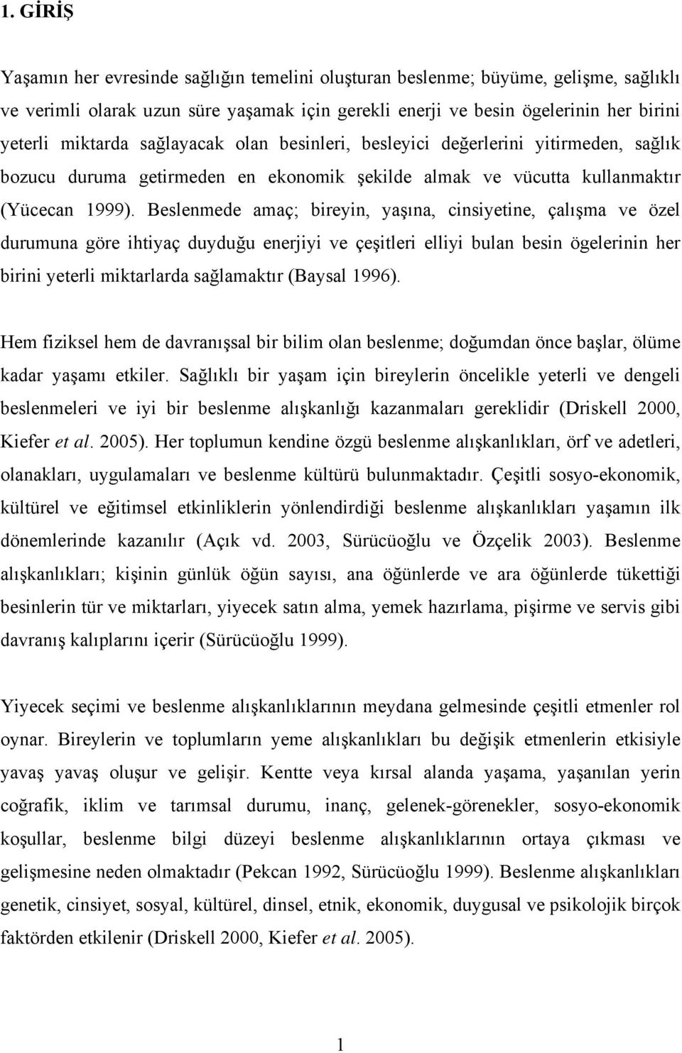 Beslenmede amaç; bireyin, yaşına, cinsiyetine, çalışma ve özel durumuna göre ihtiyaç duyduğu enerjiyi ve çeşitleri elliyi bulan besin ögelerinin her birini yeterli miktarlarda sağlamaktır (Baysal