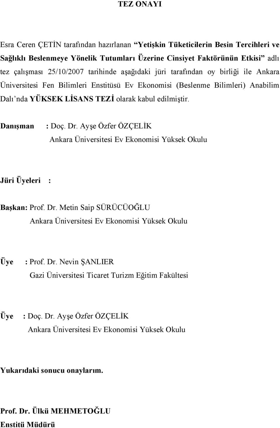 Danışman : Doç. Dr. Ayşe Özfer ÖZÇELİK Ankara Üniversitesi Ev Ekonomisi Yüksek Okulu Jüri Üyeleri : Başkan: Prof. Dr. Metin Saip SÜRÜCÜOĞLU Ankara Üniversitesi Ev Ekonomisi Yüksek Okulu Üye : Prof.