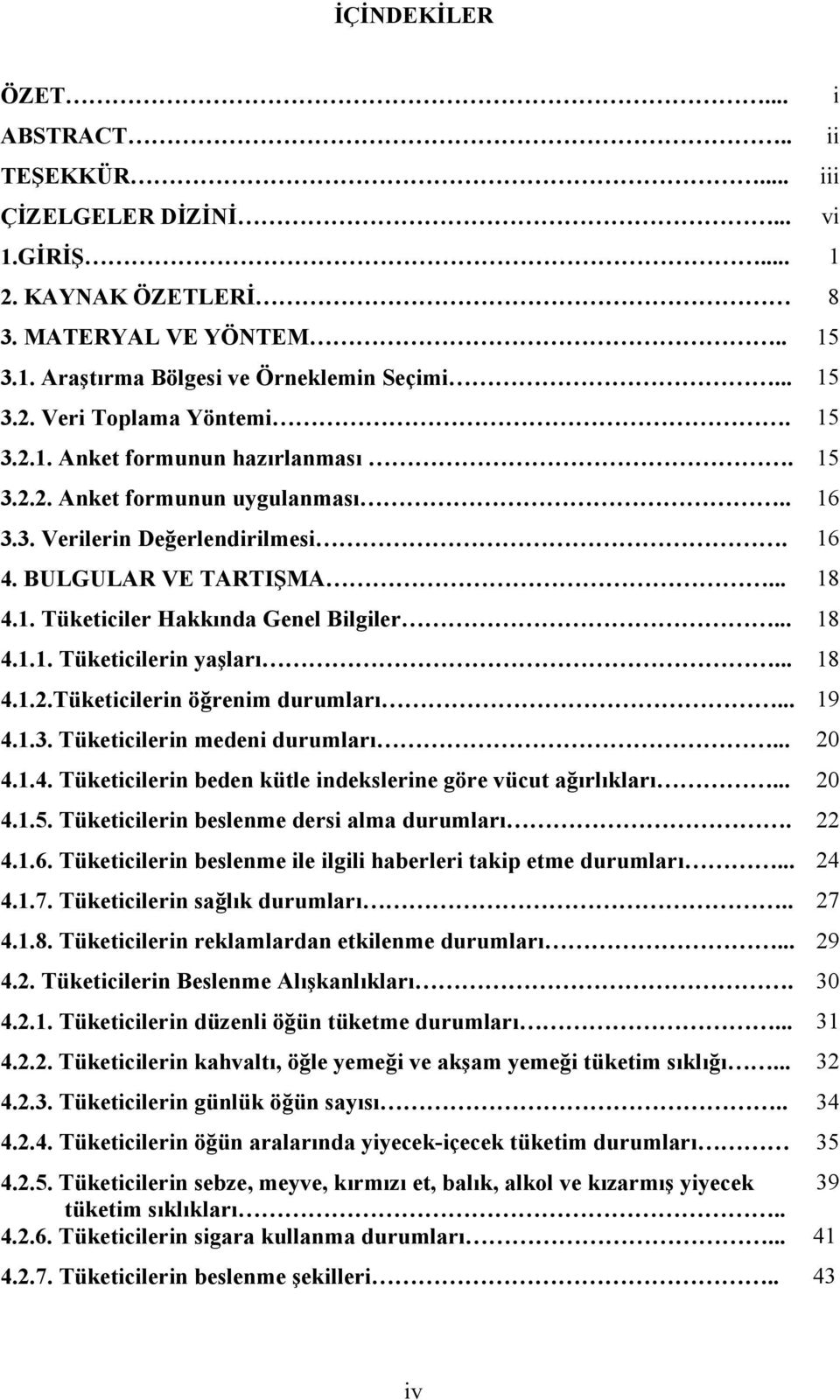 .. 18 4.1.2.Tüketicilerin öğrenim durumları... 19 4.1.3. Tüketicilerin medeni durumları... 20 4.1.4. Tüketicilerin beden kütle indekslerine göre vücut ağırlıkları... 20 4.1.5.