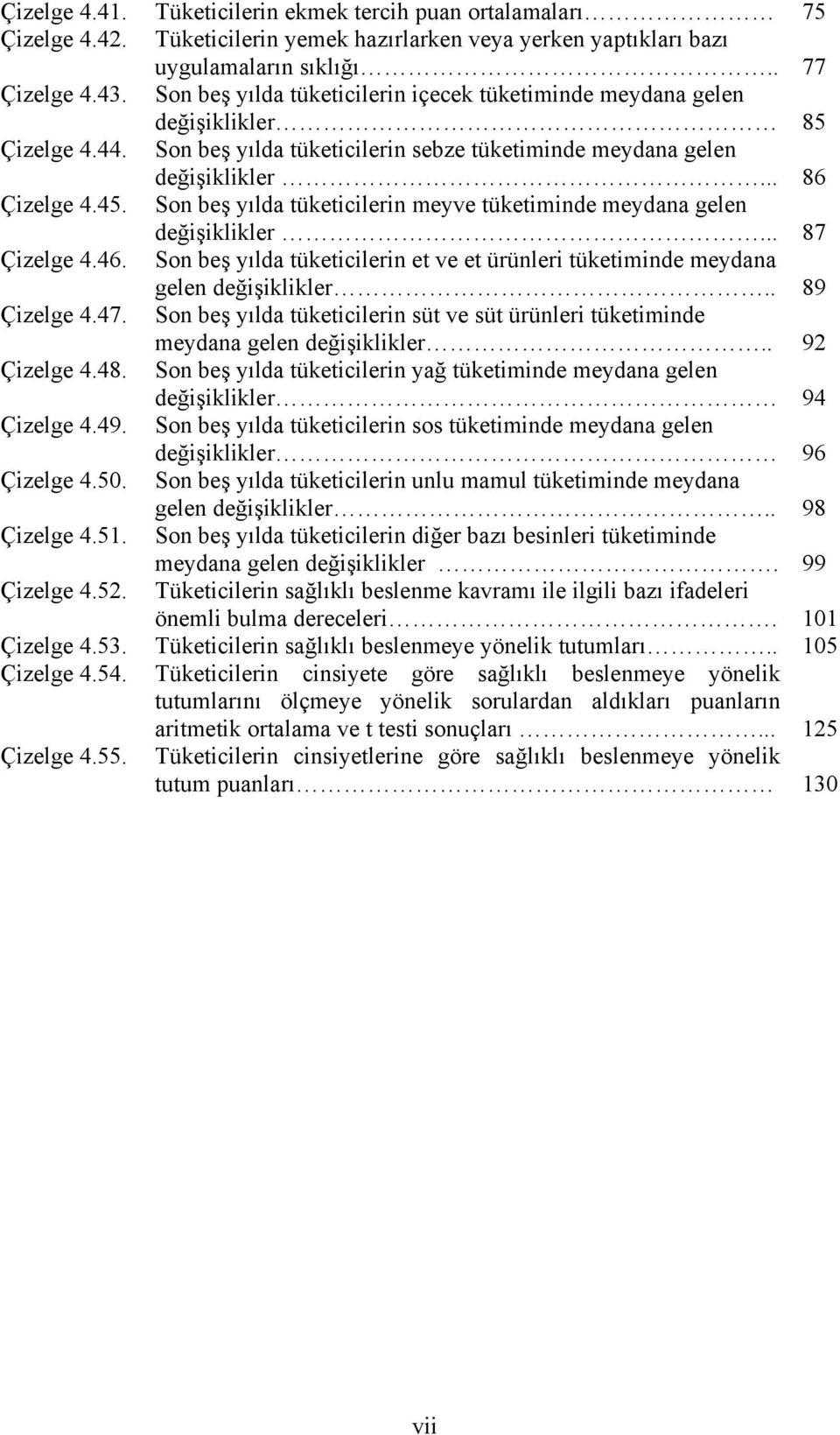 Son beş yılda tüketicilerin meyve tüketiminde meydana gelen değişiklikler... 87 Çizelge 4.46. Son beş yılda tüketicilerin et ve et ürünleri tüketiminde meydana gelen değişiklikler.. 89 Çizelge 4.47.