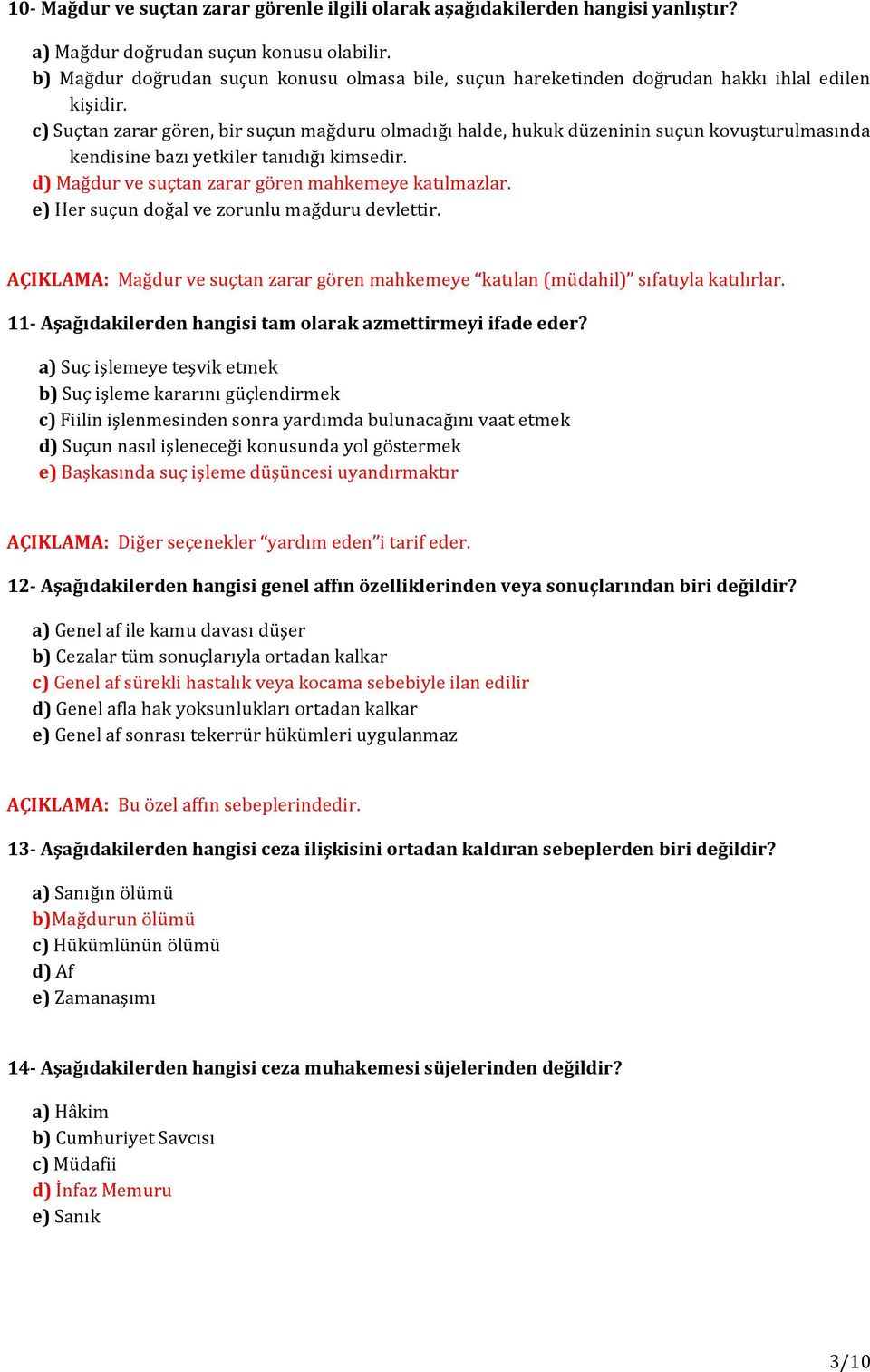 c) Suçtan zarar gören, bir suçun mağduru olmadığı halde, hukuk düzeninin suçun kovuşturulmasında kendisine bazı yetkiler tanıdığı kimsedir. d) Mağdur ve suçtan zarar gören mahkemeye katılmazlar.