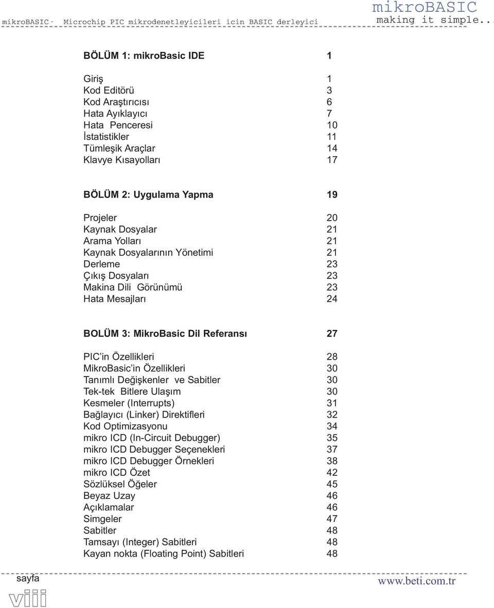 Projeler 20 Kaynak Dosyalar 21 Arama Yolları 21 Kaynak Dosyalarının Yönetimi 21 Derleme 23 Çıkış Dosyaları 23 Makina Dili Görünümü 23 Hata Mesajları 24 BOLÜM 3: MikroBasic Dil Referansı 27 PIC in
