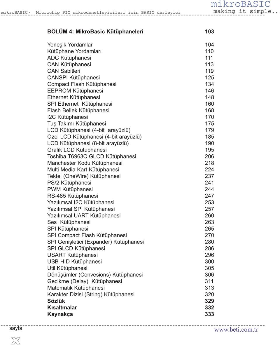 EEPROM Kütüphanesi 146 Ethernet Kütüphanesi 148 SPI Ethernet Kütüphanesi 160 Flash Bellek Kütüphanesi 168 I2C Kütüphanesi 170 Tuş Takımı Kütüphanesi 175 LCD Kütüphanesi (4-bit arayüzlü) 179 Özel LCD