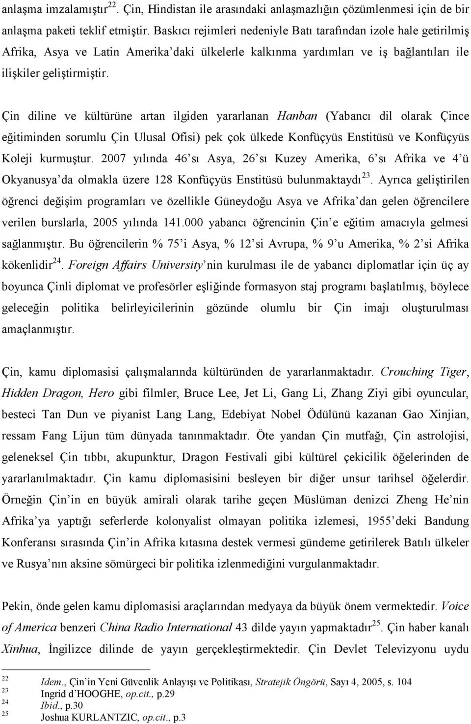 Çin diline ve kültürüne artan ilgiden yararlanan Hanban (Yabancı dil olarak Çince eğitiminden sorumlu Çin Ulusal Ofisi) pek çok ülkede Konfüçyüs Enstitüsü ve Konfüçyüs Koleji kurmuştur.