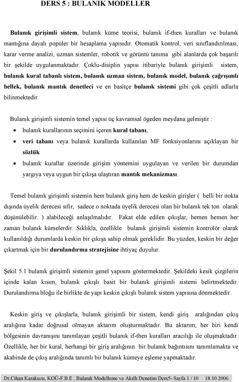 Çoklu-disiplin yapısı itibariyle bulanık girişimli sistem, bulanık kural tabanlı sistem, bulanık uzman sistem, bulanık model, bulanık çağrışımlı bellek, bulanık mantık denetleci ve en basitçe bulanık