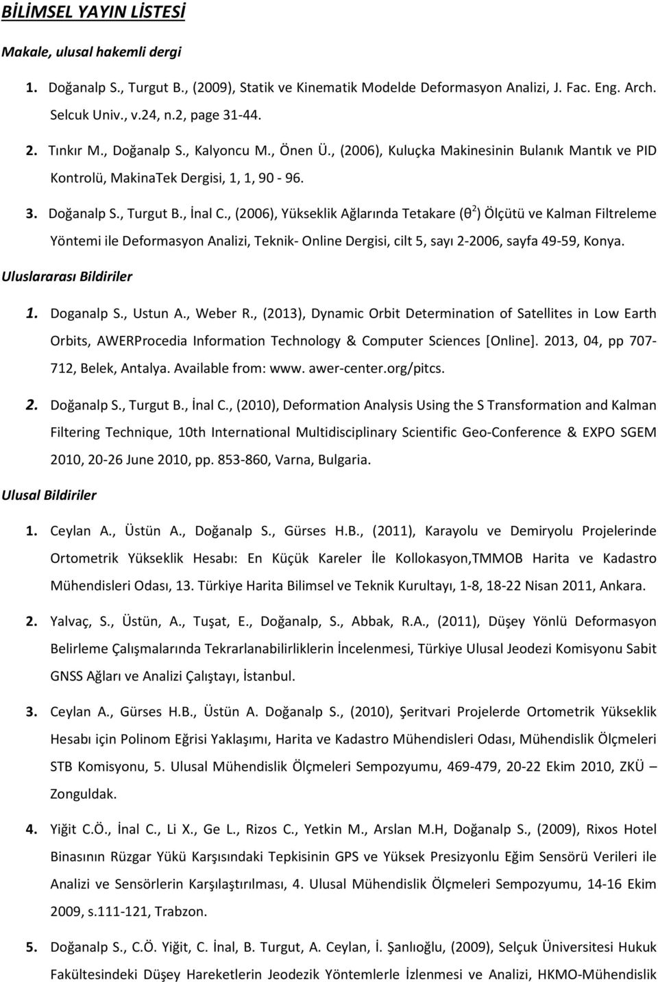 , (2006), Yükseklik Ağlarında Tetakare (θ 2 ) Ölçütü ve Kalman Filtreleme Yöntemi ile Deformasyon Analizi, Teknik- Online Dergisi, cilt 5, sayı 2-2006, sayfa 49-59, Konya. Uluslararası Bildiriler 1.