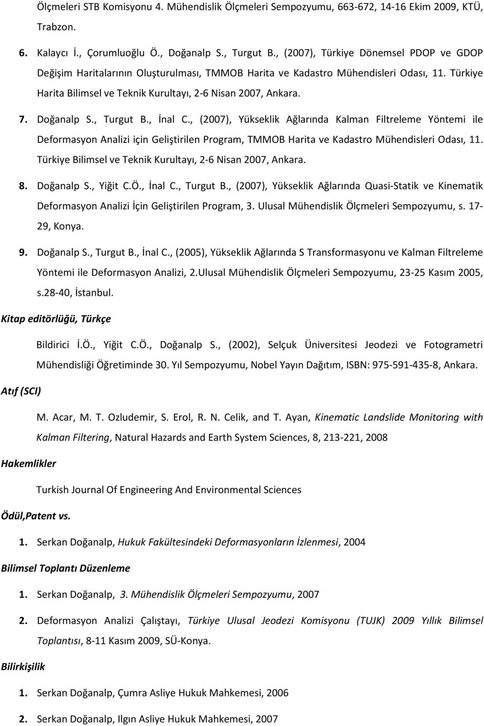 Doğanalp S., Turgut B., İnal C., (2007), Yükseklik Ağlarında Kalman Filtreleme Yöntemi ile Deformasyon Analizi için Geliştirilen Program, TMMOB Harita ve Kadastro Mühendisleri Odası, 11.