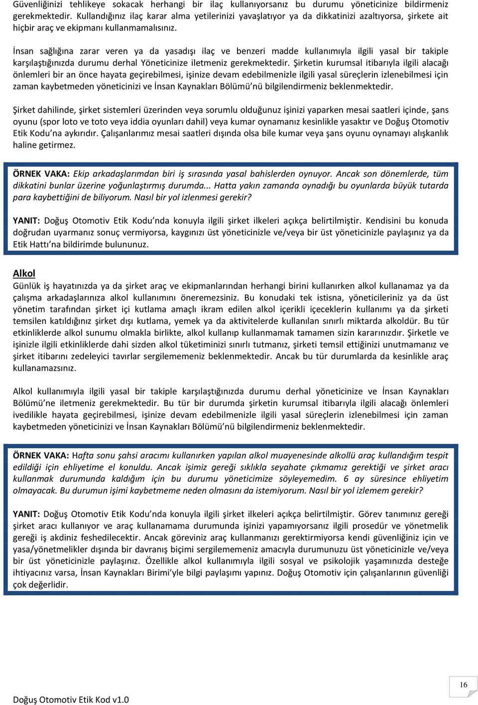 İnsan sağlığına zarar veren ya da yasadışı ilaç ve benzeri madde kullanımıyla ilgili yasal bir takiple karşılaştığınızda durumu derhal Yöneticinize iletmeniz gerekmektedir.