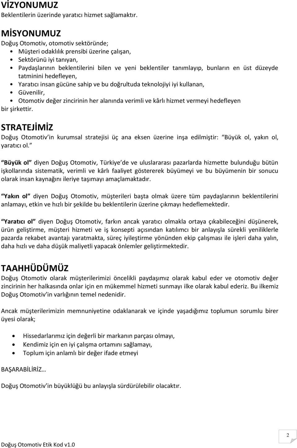 tatminini hedefleyen, Yaratıcı insan gücüne sahip ve bu dğrultuda teknljiyi iyi kullanan, Güvenilir, Otmtiv değer zincirinin her alanında verimli ve kârlı hizmet vermeyi hedefleyen bir şirkettir.