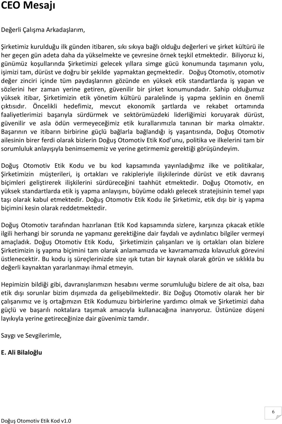 Dğuş Otmtiv, tmtiv değer zinciri içinde tüm paydaşlarının gözünde en yüksek etik standartlarda iş yapan ve sözlerini her zaman yerine getiren, güvenilir bir şirket knumundadır.