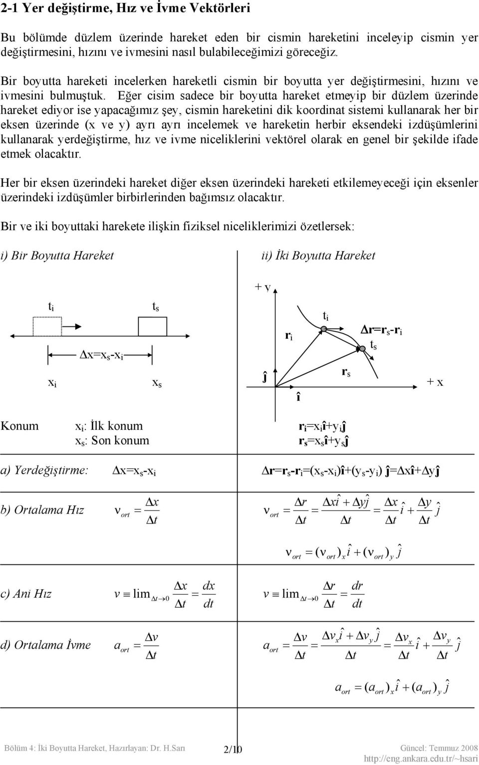 Eğer cisim sadece bir boyutta hareket etmeyip bir düzlem üzerinde hareket ediyor ise yapacağımız şey, cismin hareketini dik koordinat sistemi kullanarak her bir eksen üzerinde (x ve y) ayrı ayrı