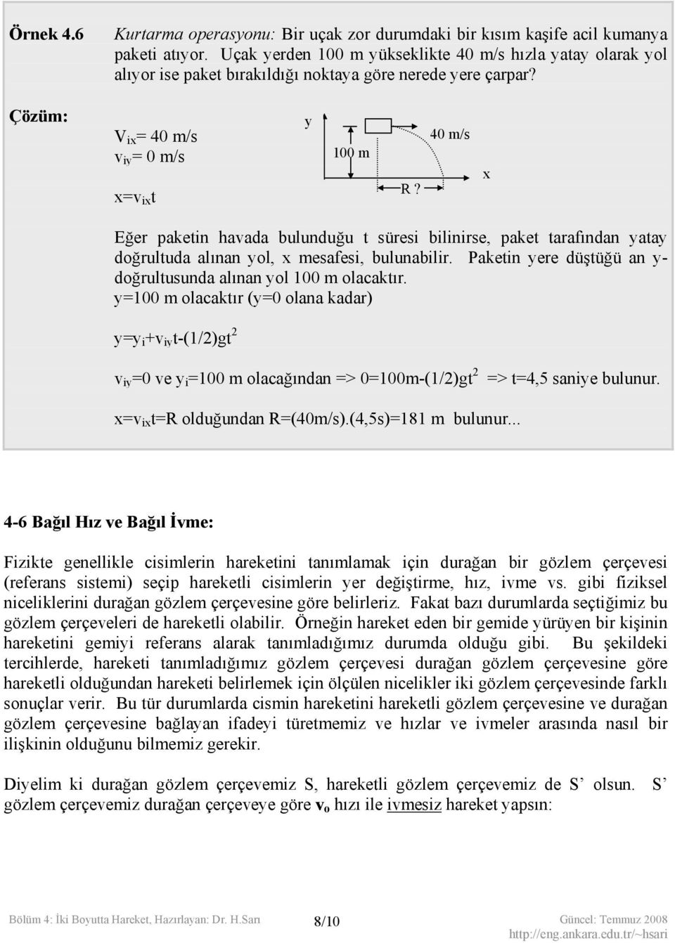 40 m/s x Eğer paketin havada bulunduğu t süresi bilinirse, paket tarafından yatay doğrultuda alınan yol, x mesafesi, bulunabilir. Paketin yere düştüğü an y- doğrultusunda alınan yol 100 m olacaktır.