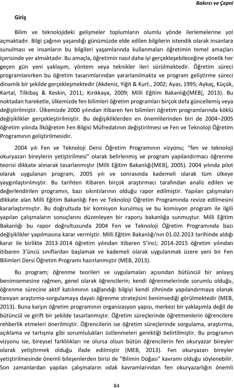 Bu amaçla, öğretimin nasıl daha iyi gerçekleşebileceğine yönelik her geçen gün yeni yaklaşım, yöntem veya teknikler ileri sürülmektedir.