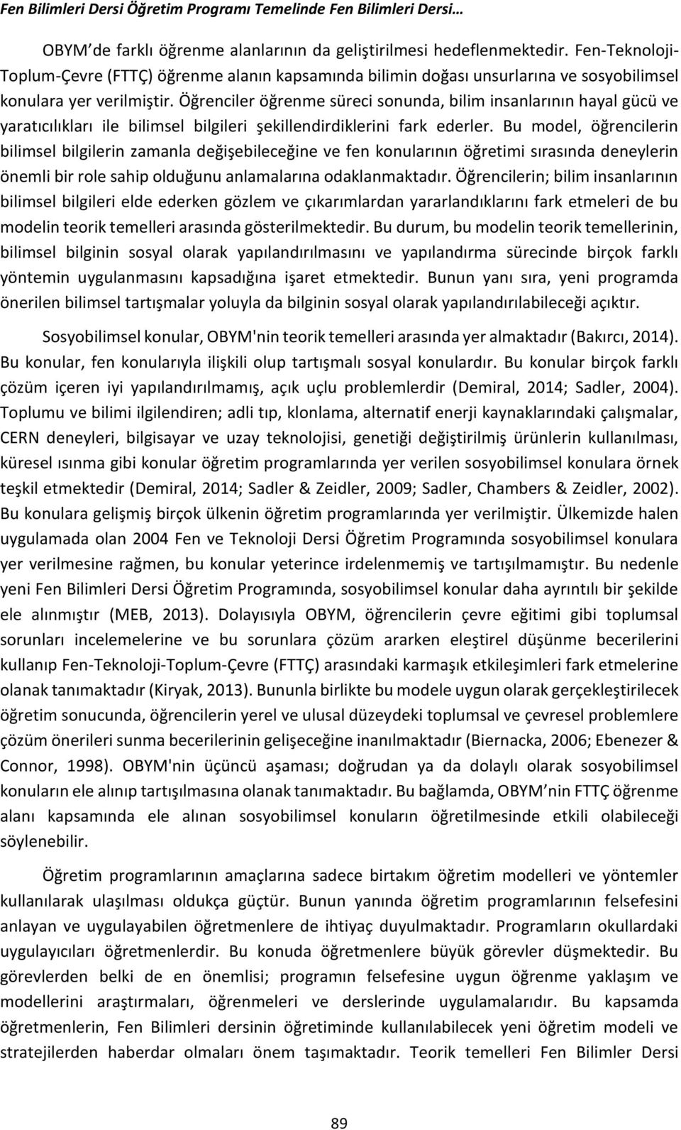 Öğrenciler öğrenme süreci sonunda, bilim insanlarının hayal gücü ve yaratıcılıkları ile bilimsel bilgileri şekillendirdiklerini fark ederler.