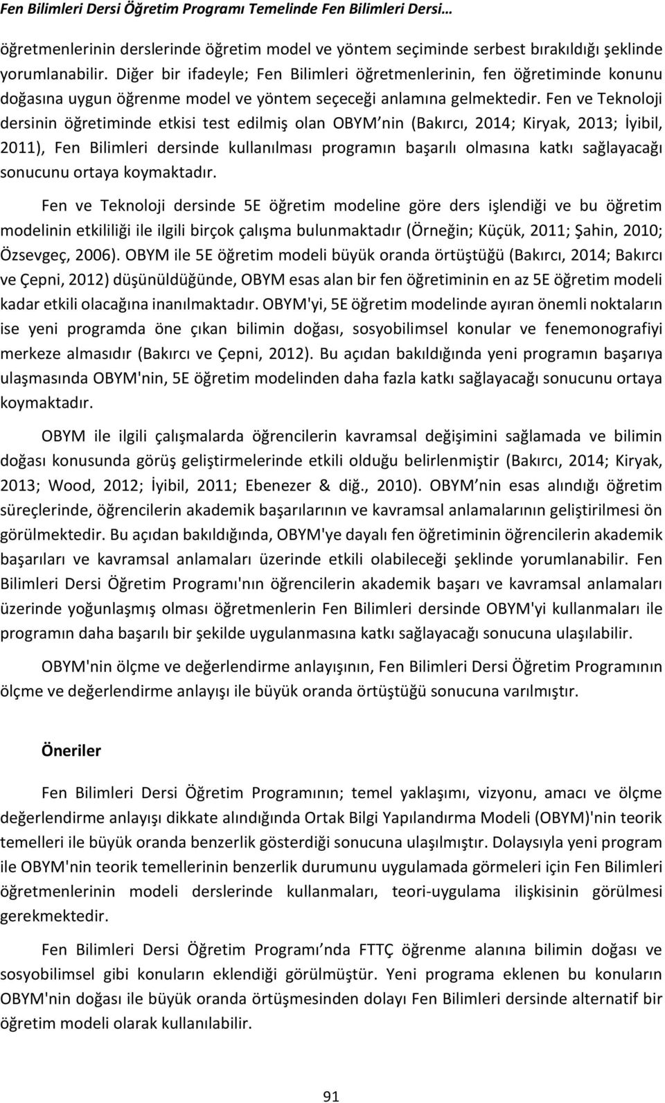 Fen ve Teknoloji dersinin öğretiminde etkisi test edilmiş olan OBYM nin (Bakırcı, 2014; Kiryak, 2013; İyibil, 2011), Fen Bilimleri dersinde kullanılması programın başarılı olmasına katkı sağlayacağı