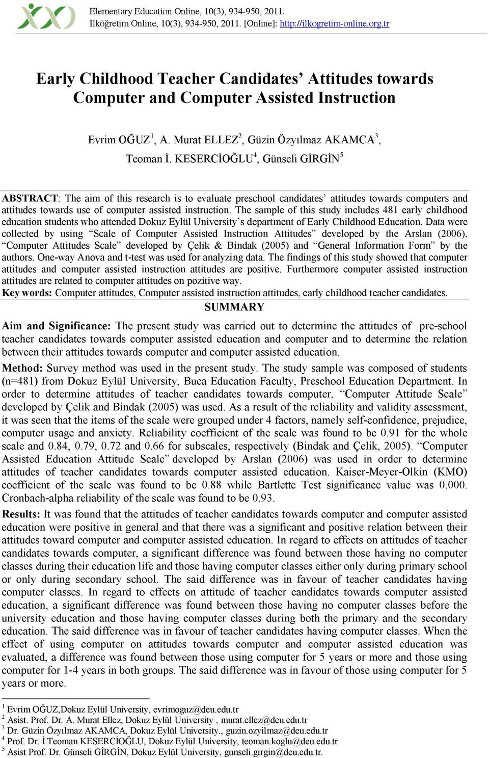 KESERCİOĞLU 4, Günseli GİRGİN 5 ABSTRACT: The aim of this research is to evaluate preschool candidates attitudes towards computers and attitudes towards use of computer assisted instruction.