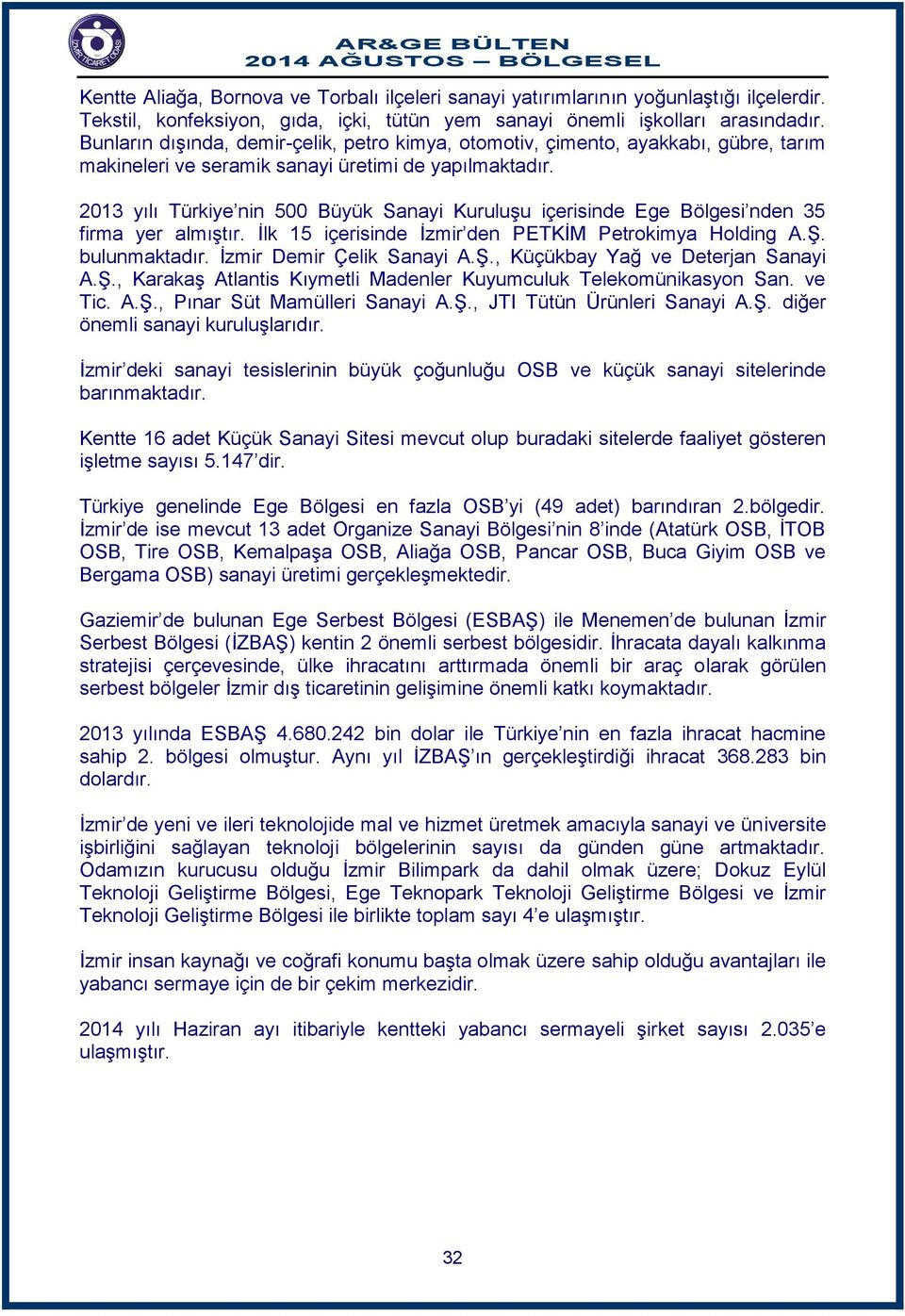 2013 yılı Türkiye nin 500 Büyük Sanayi Kuruluşu içerisinde Ege Bölgesi nden 35 firma yer almıştır. İlk 15 içerisinde İzmir den PETKİM Petrokimya Holding A.Ş. bulunmaktadır. İzmir Demir Çelik Sanayi A.