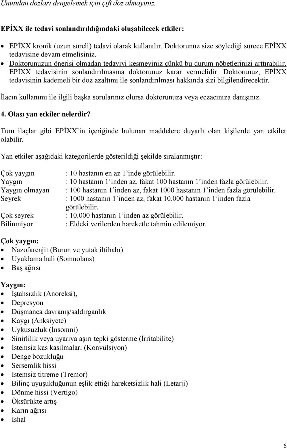 EPİXX tedavisinin sonlandırılmasına doktorunuz karar vermelidir. Doktorunuz, EPİXX tedavisinin kademeli bir doz azaltımı ile sonlandırılması hakkında sizi bilgilendirecektir.