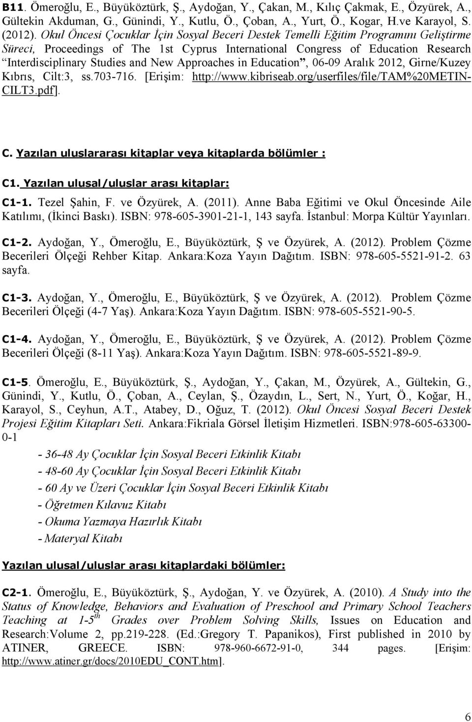New Approaches in Education, 06-09 Aralık 2012, Girne/Kuzey Kıbrıs, Cilt:3, ss.703-716. [Erişim: http://www.kibriseab.org/userfiles/file/tam%20metin- CILT3.pdf]. C. Yazılan uluslararası kitaplar veya kitaplarda bölümler : C1.