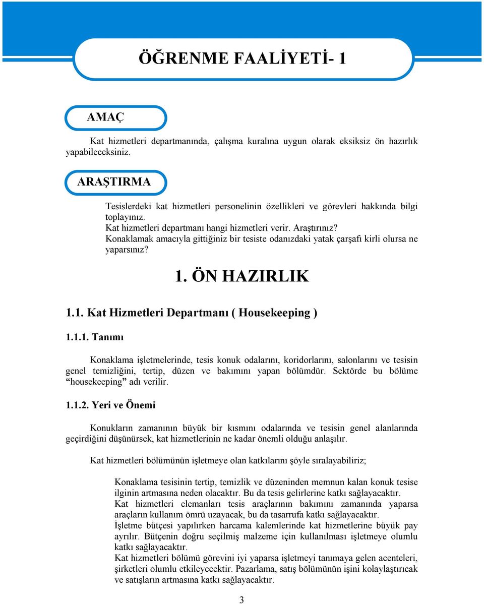 Konaklamak amacıyla gittiğiniz bir tesiste odanızdaki yatak çarşafı kirli olursa ne yaparsınız? 1.