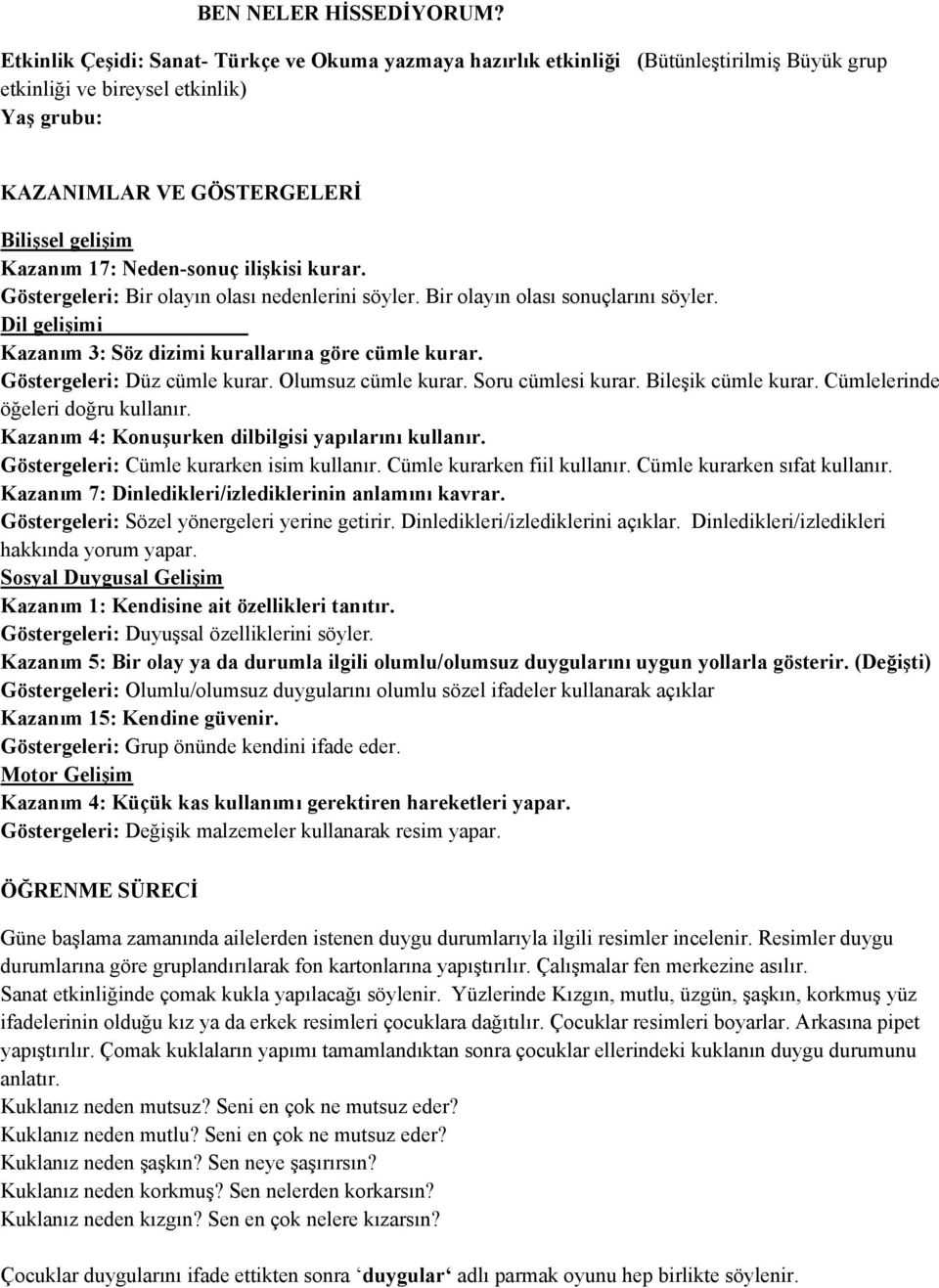 Neden-sonuç ilişkisi kurar. Göstergeleri: Bir olayın olası nedenlerini söyler. Bir olayın olası sonuçlarını söyler. Dil gelişimi Kazanım 3: Söz dizimi kurallarına göre cümle kurar.