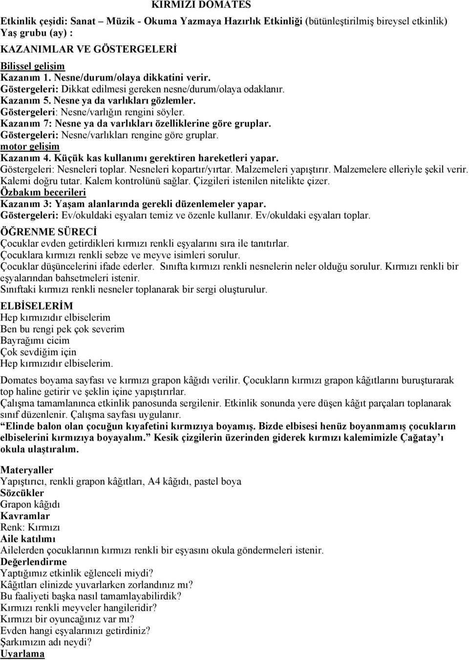 Kazanım 7: Nesne ya da varlıkları özelliklerine göre gruplar. Göstergeleri: Nesne/varlıkları rengine göre gruplar. motor gelişim Kazanım 4. Küçük kas kullanımı gerektiren hareketleri yapar.