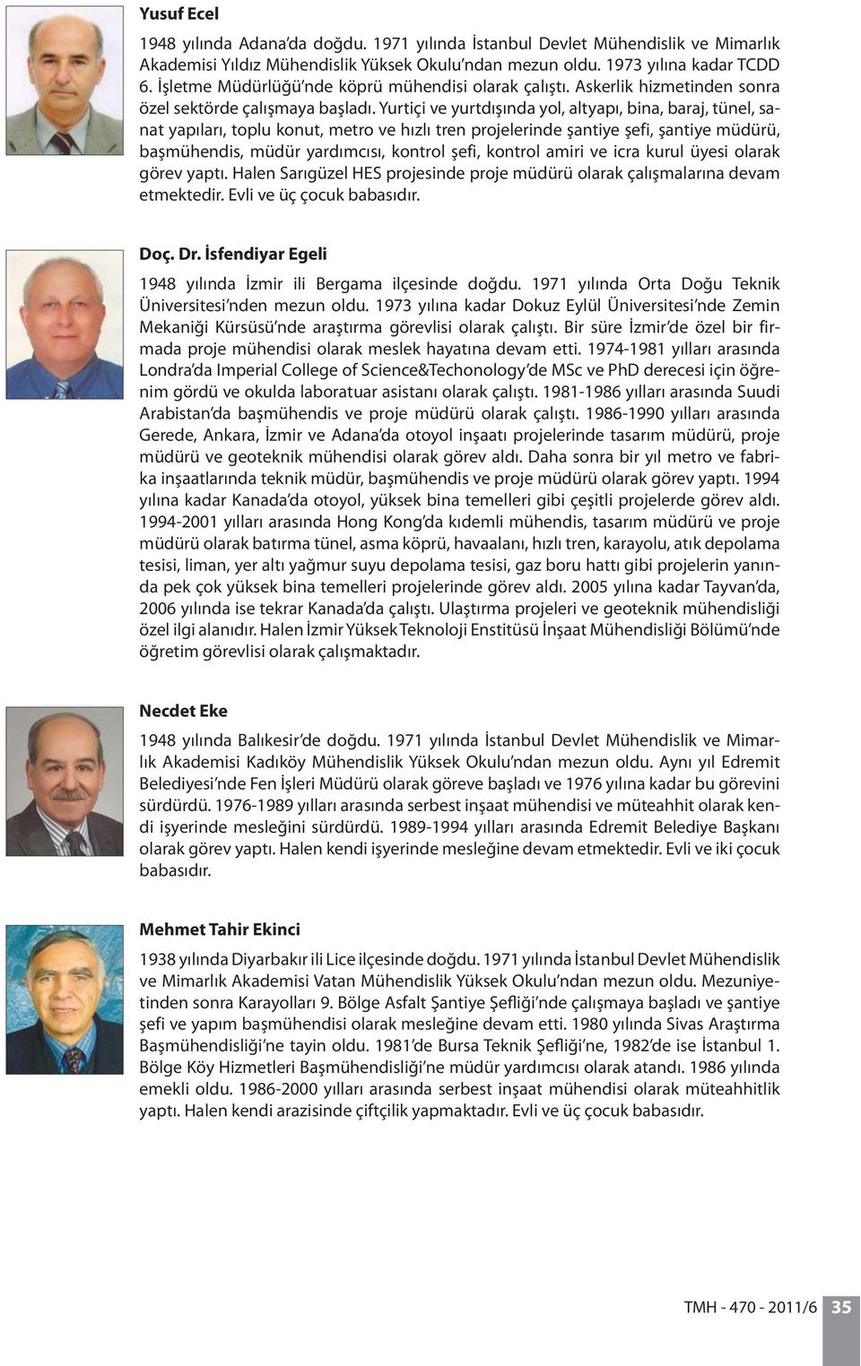 Yurtiçi ve yurtdışında yol, altyapı, bina, baraj, tünel, sanat yapıları, toplu konut, metro ve hızlı tren projelerinde şantiye şefi, şantiye müdürü, başmühendis, müdür yardımcısı, kontrol şefi,