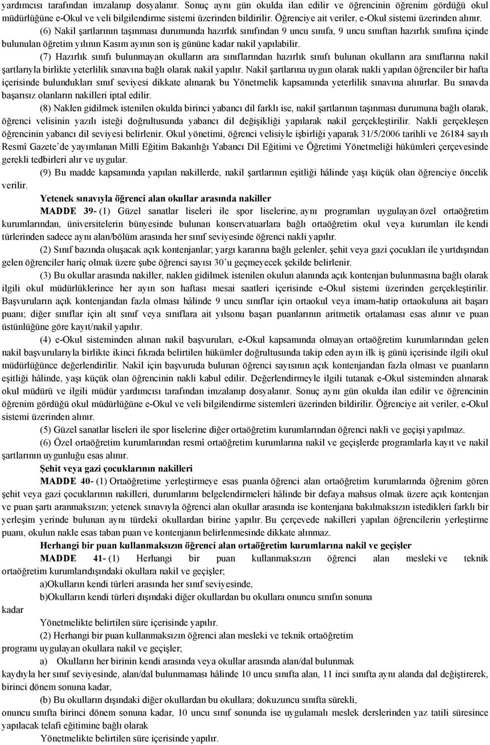 (6) Nakil şartlarının taşınması durumunda hazırlık sınıfından 9 uncu sınıfa, 9 uncu sınıftan hazırlık sınıfına içinde bulunulan öğretim yılının Kasım ayının son iş gününe kadar nakil yapılabilir.