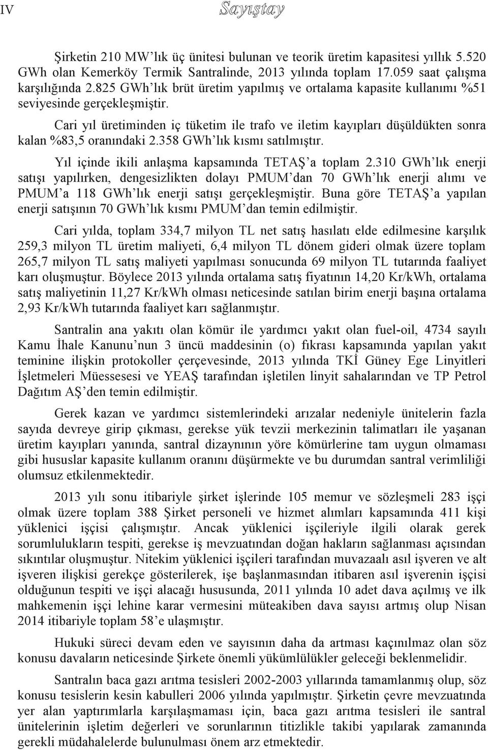 Cari yıl üretiminden iç tüketim ile trafo ve iletim kayıpları düşüldükten sonra kalan %83,5 oranındaki 2.358 GWh lık kısmı satılmıştır. Yıl içinde ikili anlaşma kapsamında TETAŞ a toplam 2.