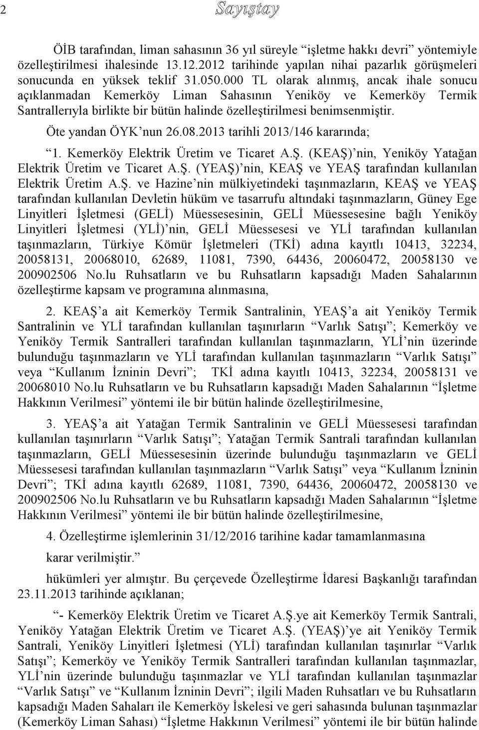 000 TL olarak alınmış, ancak ihale sonucu açıklanmadan Kemerköy Liman Sahasının Yeniköy ve Kemerköy Termik Santrallerıyla birlikte bir bütün halinde özelleştirilmesi benimsenmiştir.