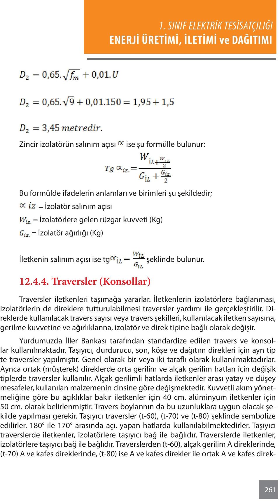 İletkenlerin izolatörlere bağlanması, izolatörlerin de direklere tutturulabilmesi traversler yardımı ile gerçekleştirilir.