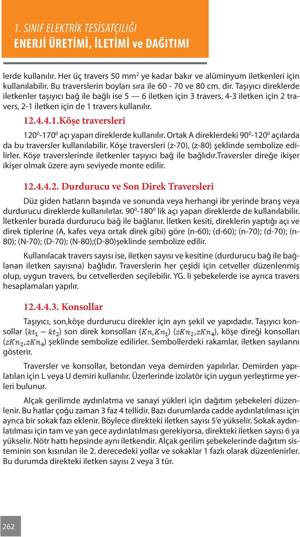 Ortak A direklerdeki 90 0-120 0 açılarda da bu traversler kullanılabilir. Köşe traversleri (z-70), (z-80) şeklinde sembolize edilirler. Köşe traverslerinde iletkenler taşıyıcı bağ ile bağlıdır.