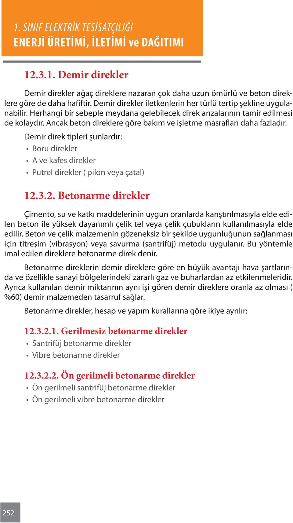 Demir direk tipleri şunlardır: Boru direkler A ve kafes direkler Putrel direkler ( pilon veya çatal) 12.