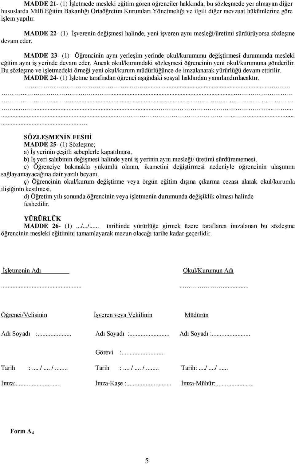 MADDE 23- (1) Öğrencinin aynı yerleşim yerinde okul/kurumunu değiştirmesi durumunda mesleki eğitim aynı iş yerinde devam eder. Ancak okul/kurumdaki sözleşmesi öğrencinin yeni okul/kurumuna gönderilir.