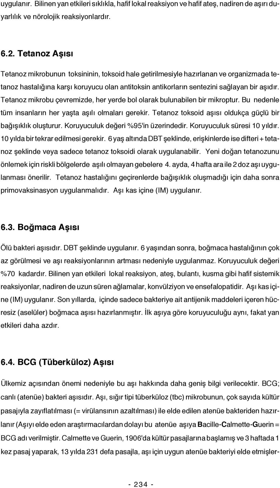 Tetanoz mikrobu çevremizde, her yerde bol olarak bulunabilen bir mikroptur. Bu nedenle tüm insanların her yaşta aşılı olmaları gerekir. Tetanoz toksoid aşısı oldukça güçlü bir bağışıklık oluşturur.