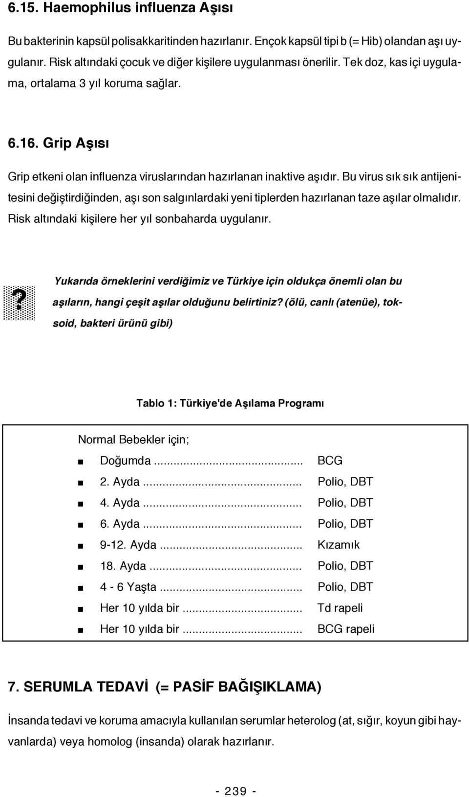 Bu virus sık sık antijenitesini değiştirdiğinden, aşı son salgınlardaki yeni tiplerden hazırlanan taze aşılar olmalıdır. Risk altındaki kişilere her yıl sonbaharda uygulanır.