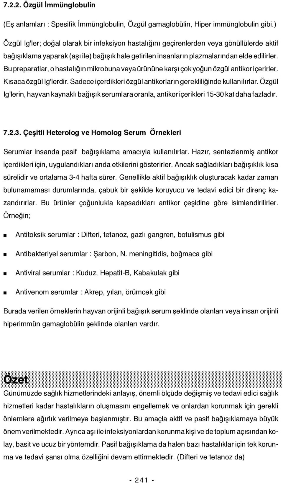 Bu preparatlar, o hastalığın mikrobuna veya ürününe karşı çok yoğun özgül antikor içerirler. Kısaca özgül Ig'lerdir. Sadece içerdikleri özgül antikorların gerekliliğinde kullanılırlar.