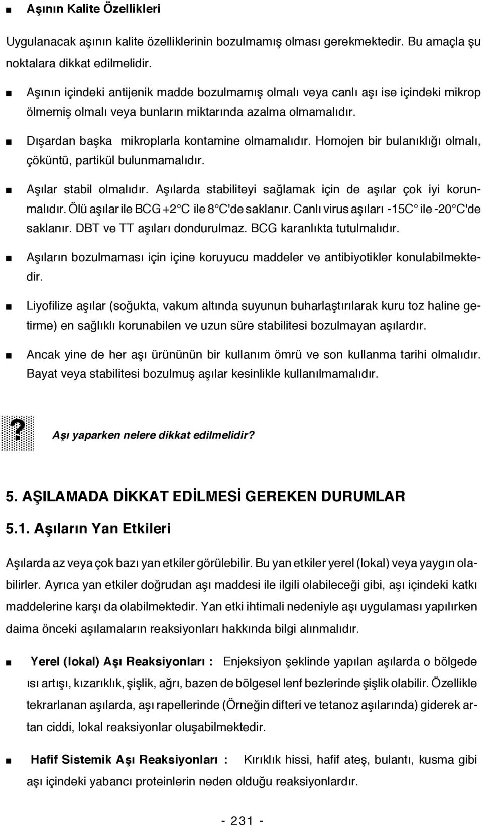 Homojen bir bulanıklığı olmalı, çöküntü, partikül bulunmamalıdır. Aşılar stabil olmalıdır. Aşılarda stabiliteyi sağlamak için de aşılar çok iyi korunmalıdır.