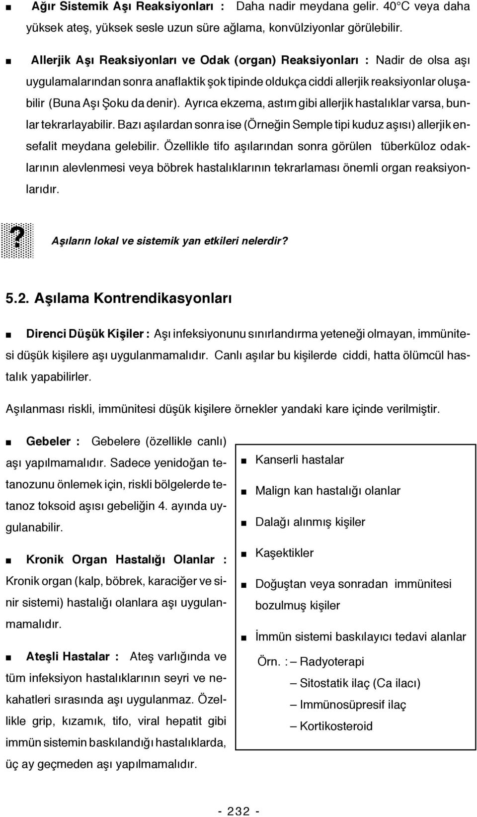 Ayrıca ekzema, astım gibi allerjik hastalıklar varsa, bunlar tekrarlayabilir. Bazı aşılardan sonra ise (Örneğin Semple tipi kuduz aşısı) allerjik ensefalit meydana gelebilir.